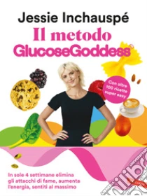 Il metodo Glucose Goddess�. In sole 4 settimane elimina gli attacchi di fame, aumenta l'energia, sentiti al massimo