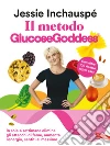 Il metodo Glucose Goddess®. In sole 4 settimane elimina gli attacchi di fame, aumenta l'energia, sentiti al massimo libro di Inchauspé Jessie