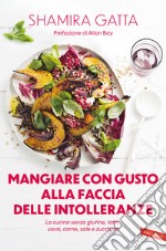 Mangiare con gusto alla faccia delle intolleranze. La cucina senza glutine, latte, uova, carne, sale e zucchero libro