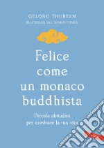 Felice come un monaco buddhista. Piccole abitudini per cambiare la tua vita