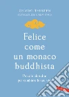 Felice come un monaco buddhista. Piccole abitudini per cambiare la tua vita libro