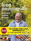 La nostra cucina di casa. Oltre 100 golose ricette per riscoprire il gusto italiano di mettersi a tavola libro di Pappagallo Luca