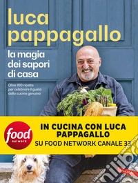 La magia dei sapori di casa. Oltre 100 ricette per celebrare il gusto della cucina genuina libro