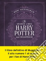 Il grande libro degli incantesimi di Harry Potter (non ufficiale). Guida completa a tutti gli incanti e le maledizioni libro