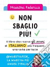Non sbaglio più! Il libro che risolve gli errori di italiano più frequenti, una volta per tutte libro di Maestra Federica