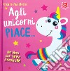 Agli unicorni piace.... Ediz. a colori libro