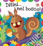 Ditini... nel bosco! Ditini nei buchi. Ediz. a colori libro