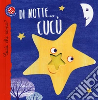 Di notte... cucù. Cucù chi sono? Ediz. a colori libro