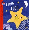 Di notte... cucù. Cucù chi sono? Ediz. a colori libro