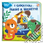 I giocattoli fanno il bagnetto! Ediz. a colori libro