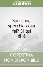 Specchio, specchio cosa fai? Di qui di là