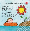 Sono triste o sono felice? Ediz. a colori libro