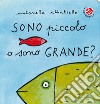 Sono piccolo o sono grande? Ediz. a colori libro