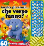 Ascolta gli animali... che verso fanno? 60 suoni da ascoltare! libro