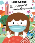 Ti conosco mascherina. Ediz. a colori libro