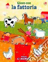 Gioco con la fattoria. Ediz. a colori libro