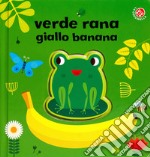 Verde rana, giallo banana. Ediz. a colori