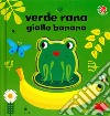 Verde rana, giallo banana. Ediz. a colori libro di Clima Gabriele Baruzzi Agnese