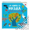 Un mondo di natura. Ediz. a colori libro di Crovara Francesca