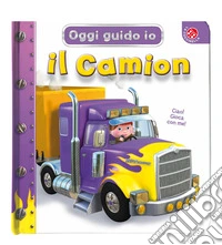 Il camion. Oggi guido io. Ediz. illustrata libro