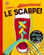 Imparo a... allacciarmi le scarpe! Ediz. a colori libro