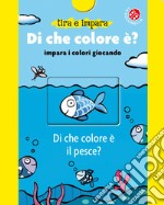 Di che colore è? Impara i colori giocando. Ediz. a colori libro