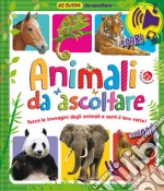 Animali da ascoltare. 60 suoni da ascoltare! Ediz. a colori libro