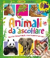 Animali da ascoltare. 60 suoni da ascoltare! Ediz. a colori libro