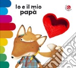 Io e il mio papà. Ediz. a colori libro