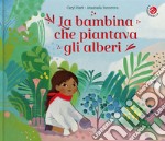 La bambina che piantava gli alberi. Ediz. a colori libro