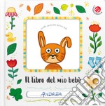 Il libro del mio bebè. Ediz. a colori libro