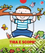 Tira e scopri il corpo umano. Ediz. a colori libro