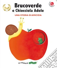 Brucoverde e Chiocciola Adele. Una storia di amicizia. Le storie di Brucoverde. Ediz. a colori libro