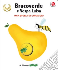 Brucoverde e Vespa Luisa. Una storia di coraggio. Le storie di Brucoverde. Ediz. a colori libro