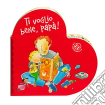 Ti voglio bene pap�. Ediz. a colori