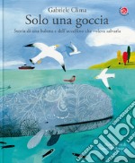 Solo una goccia. Storia di una balena e del pettirosso che voleva salvarla. Ediz. a colori libro