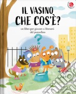 Il vasino... che cos'è?. È l'invenzione più bella che c'è. Ediz. a colori libro