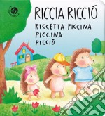 Riccia ricciò riccetta piccina piccina picciò. Ediz. a colori libro