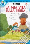 La mia vita sulla Terra. Ediz. a spirale libro