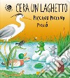 C'era un laghetto piccino piccino picciò. Ediz. a colori libro