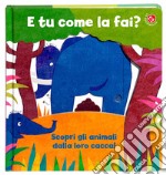 E tu come la fai? Scopri gli animali dalla loro cacca. Un libro per imparare a usare il vasino. Ediz. a colori libro