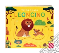Torna a casa leoncino. Ediz. a colori libro