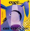 Cucù... che verso fai? Ediz. a colori libro