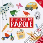 Le mie prime 100 parole. Ediz. illustrata libro