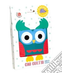 Ciao gufetto. Libro di stoffa. Ediz. a colori libro