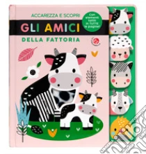 Accarezza E Scopri Gli Amici Della Fattoria. Ediz. A Colori