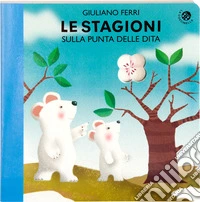 Le stagioni sulla punta delle dita. Ediz. a colori libro
