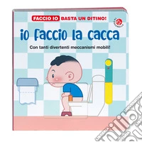 Io faccio la cacca. Ediz. a colori libro