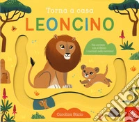 Torna a casa leoncino. Ediz. a colori libro