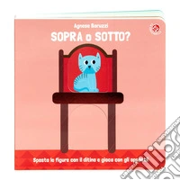 Sopra o sotto? Con il ditino scopro gli opposti. Ediz. a colori libro